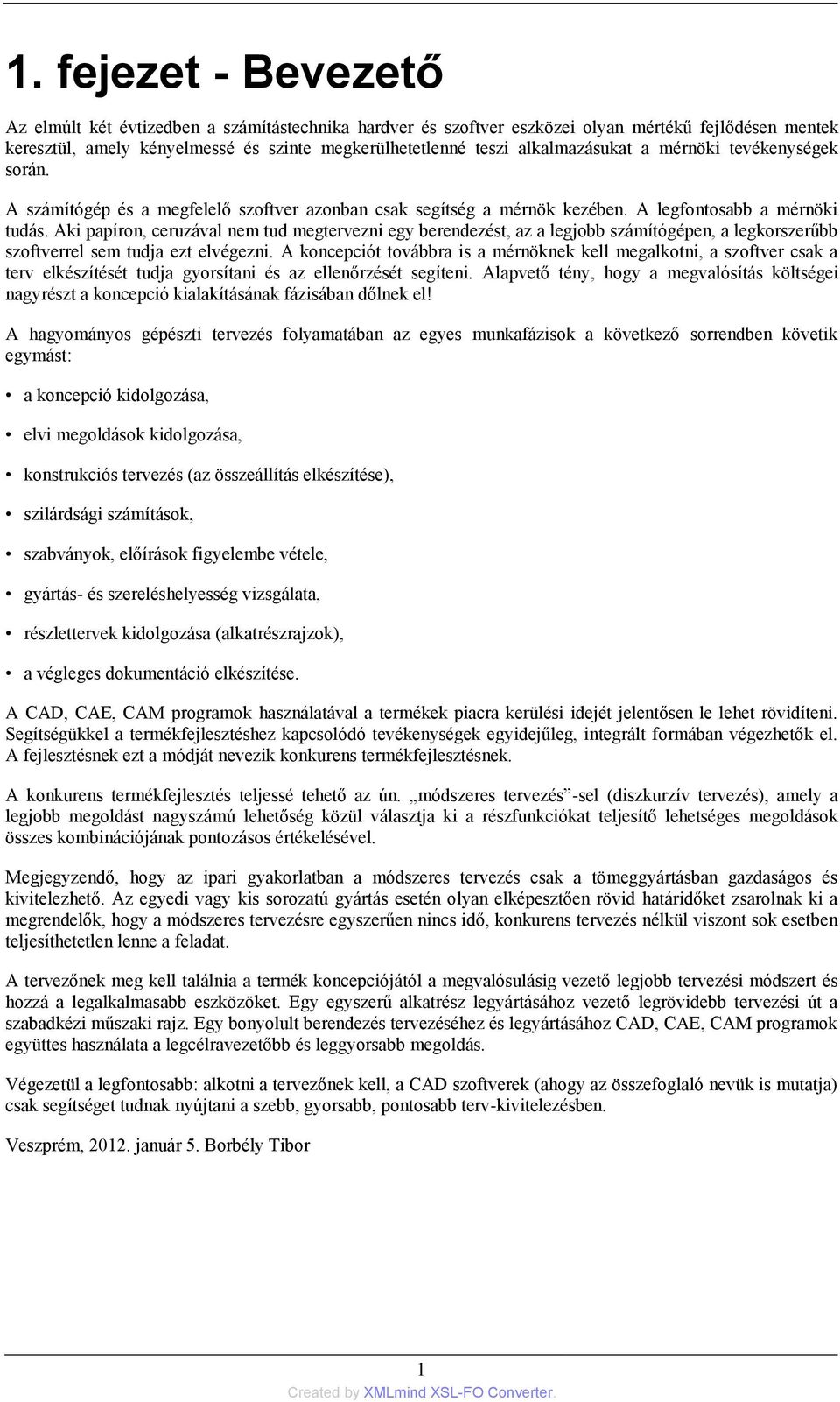 Aki papíron, ceruzával nem tud megtervezni egy berendezést, az a legjobb számítógépen, a legkorszerűbb szoftverrel sem tudja ezt elvégezni.