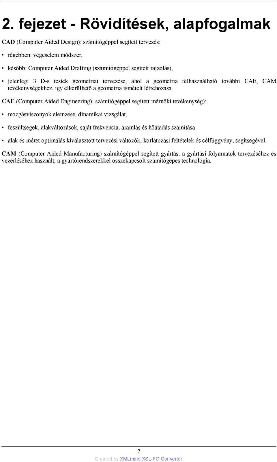 CAE (Computer Aided Engineering): számítógéppel segített mérnöki tevékenység): mozgásviszonyok elemzése, dinamikai vizsgálat, feszültségek, alakváltozások, saját frekvencia, áramlás és hőátadás