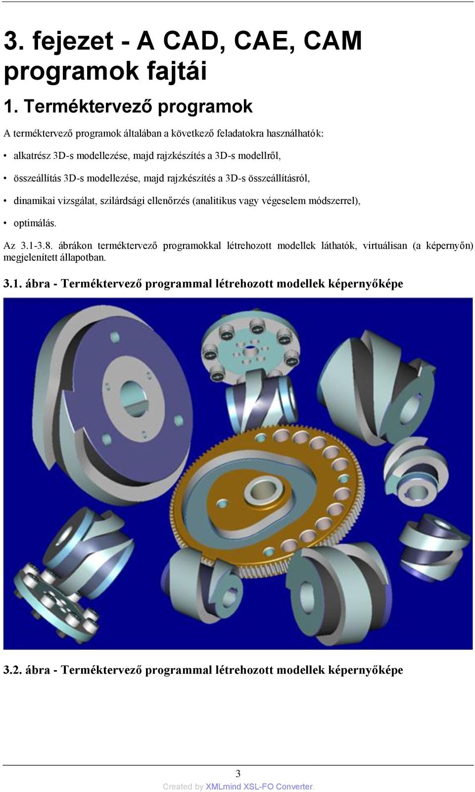 összeállítás 3D-s modellezése, majd rajzkészítés a 3D-s összeállításról, dinamikai vizsgálat, szilárdsági ellenőrzés (analitikus vagy végeselem módszerrel),