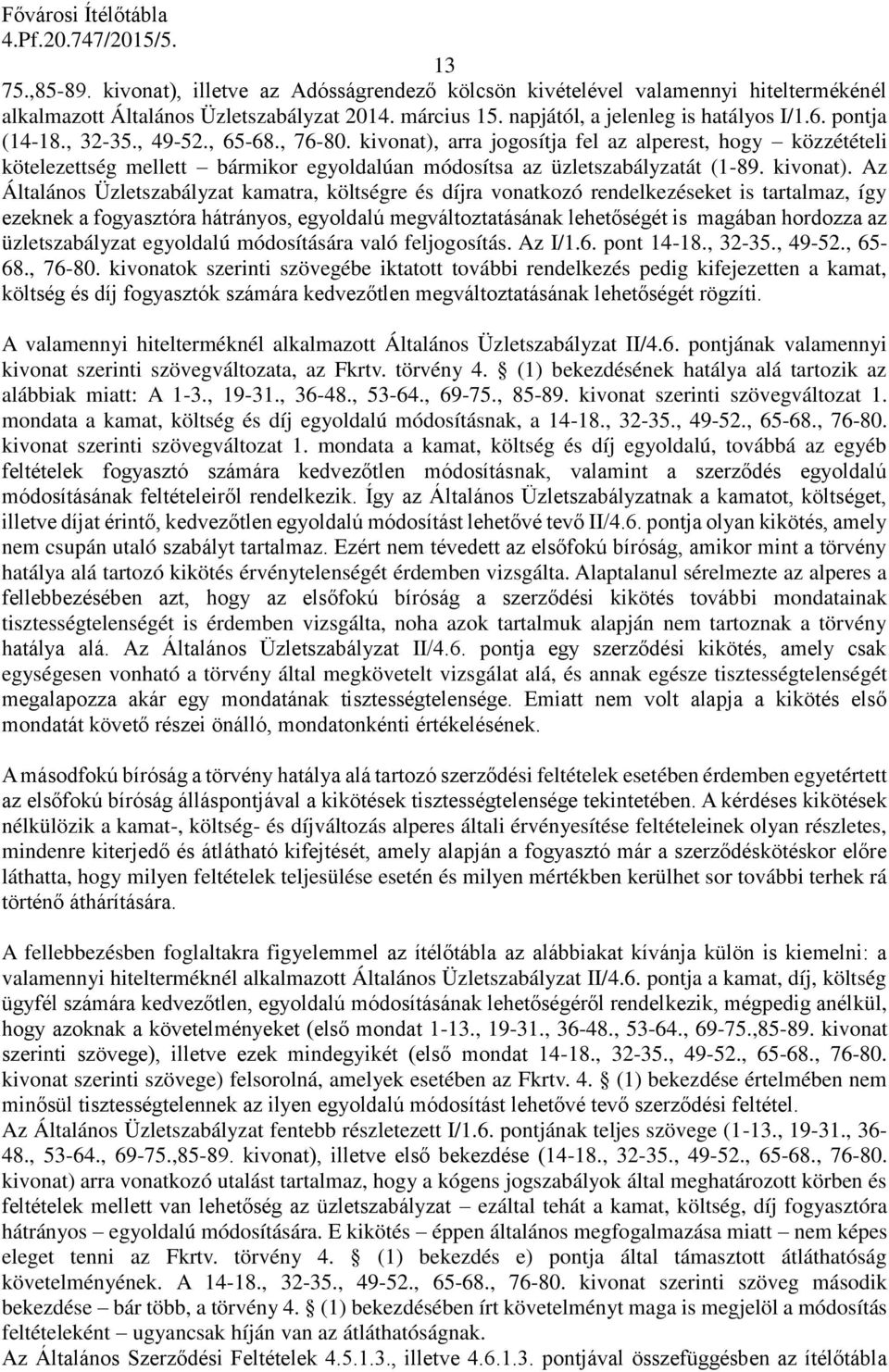 arra jogosítja fel az alperest, hogy közzétételi kötelezettség mellett bármikor egyoldalúan módosítsa az üzletszabályzatát (1-89. kivonat).