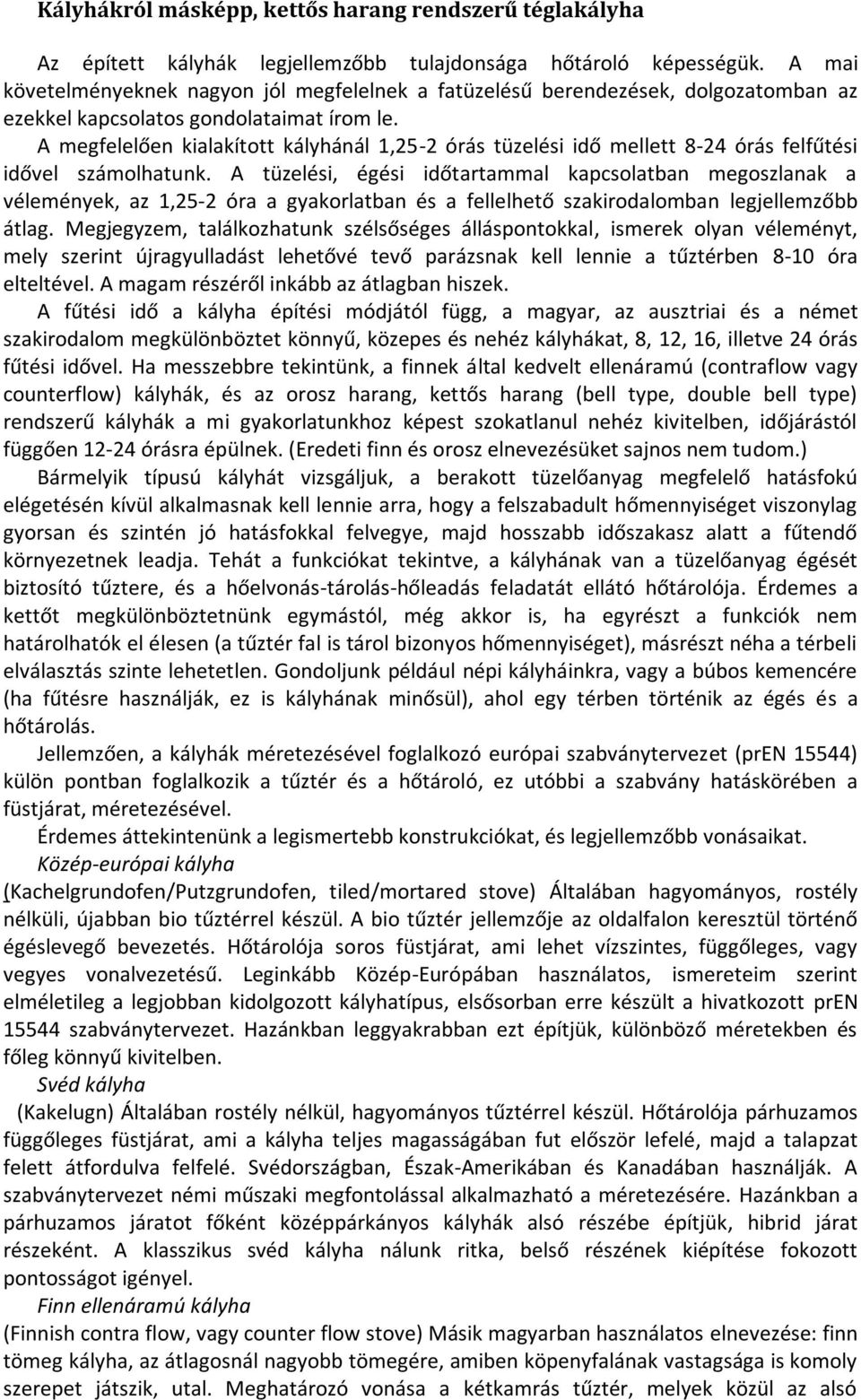 A megfelelően kialakított kályhánál 1,25-2 órás tüzelési idő mellett 8-24 órás felfűtési idővel számolhatunk.