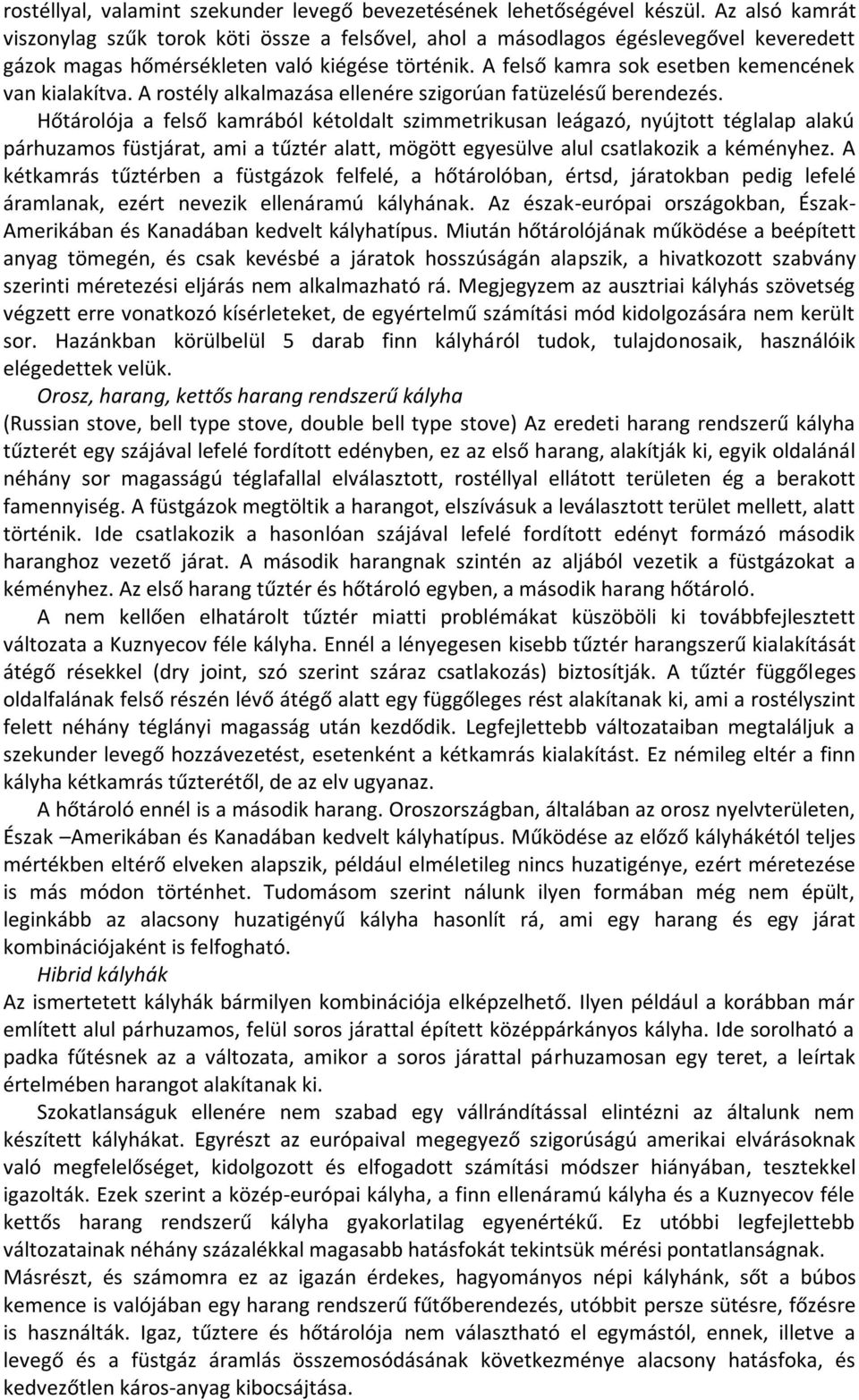A felső kamra sok esetben kemencének van kialakítva. A rostély alkalmazása ellenére szigorúan fatüzelésű berendezés.