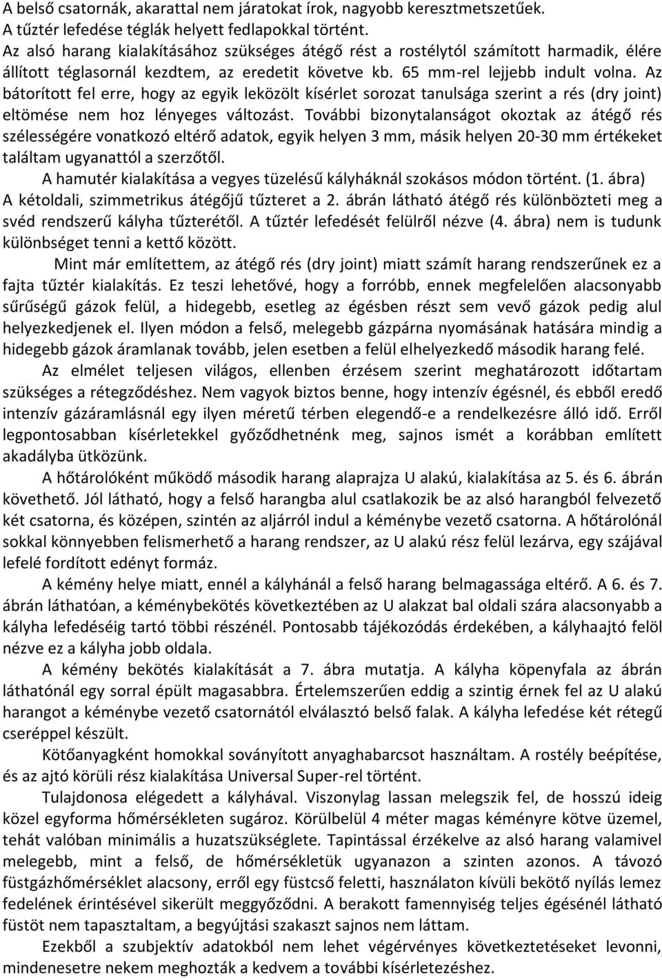 Az bátorított fel erre, hogy az egyik leközölt kísérlet sorozat tanulsága szerint a rés (dry joint) eltömése nem hoz lényeges változást.