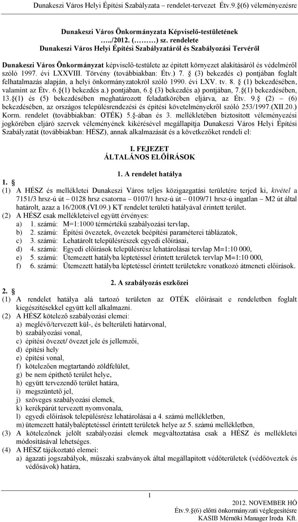 évi LXXVIII. Törvény (továbbiakban: Étv.) 7. (3) bekezdés c) pontjában foglalt felhatalmazás alapján, a helyi önkormányzatokról szóló 1990. évi LXV. tv. 8. (1) bekezdésében, valamint az Étv. 6.