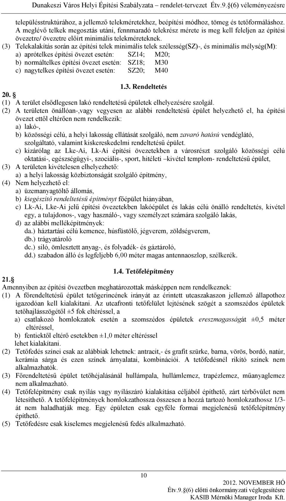 (3) Telekalakítás során az építési telek minimális telek szélesség(sz)-, és minimális mélység(m): a) aprótelkes építési övezet esetén: SZ14; M20; b) normáltelkes építési övezet esetén: SZ18; M30 c)