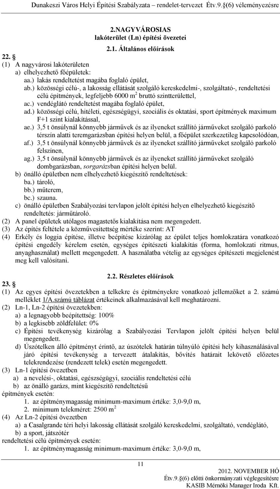 ) vendéglátó rendeltetést magába foglaló épület, ad.) közösségi célú, hitéleti, egészségügyi, szociális és oktatási, sport építmények maximum F+1 szint kialakítással, ae.