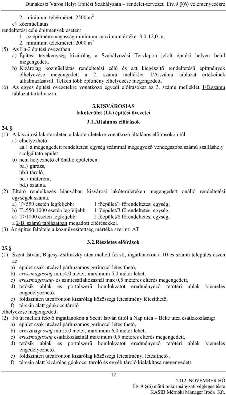 b) Kizárólag közműellátás rendeltetési célú és azt kiegészítő rendeltetésű építmények elhelyezése megengedett a 2. számú melléklet 1/A.számú táblázat értékeinek alkalmazásával.