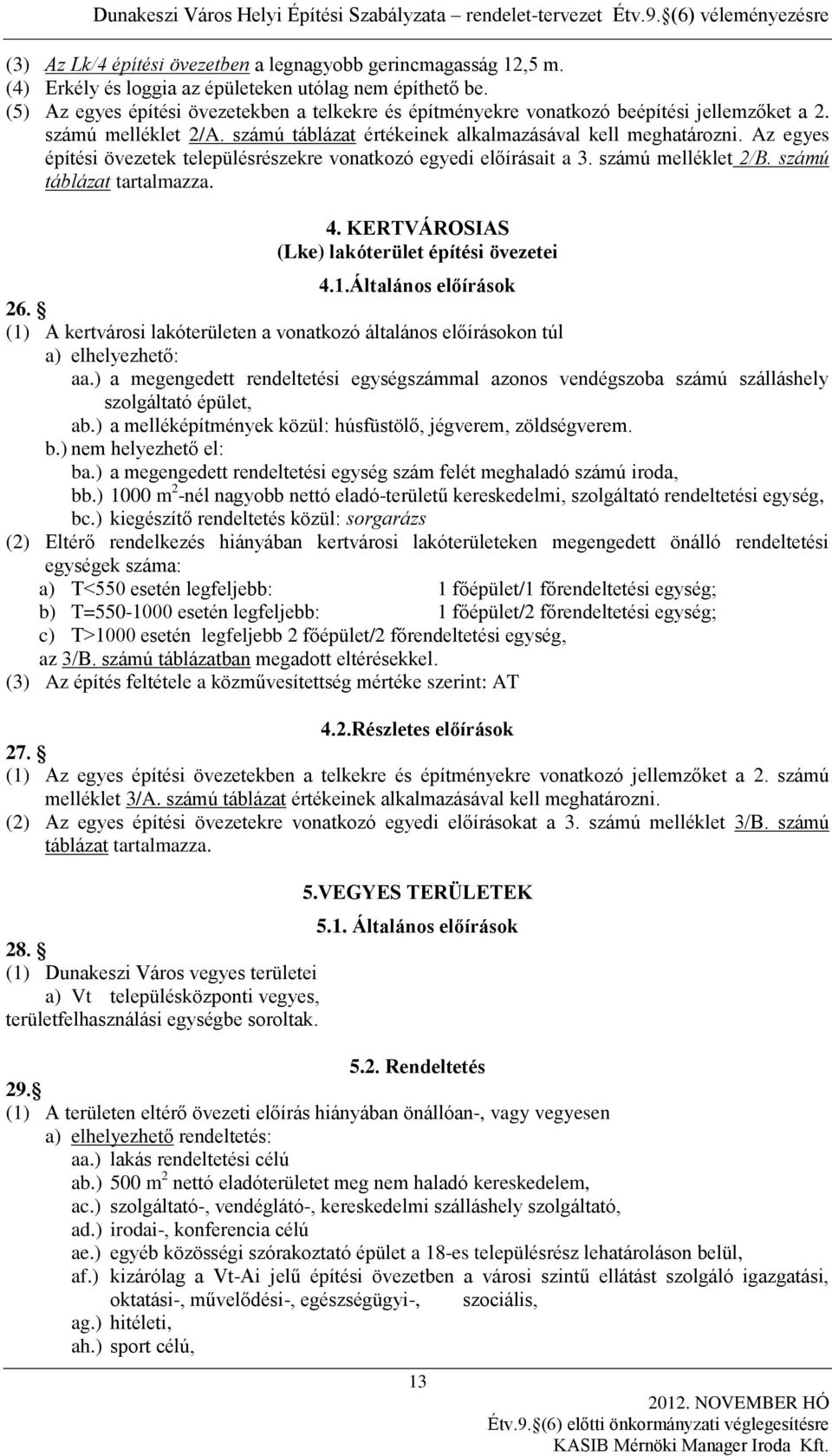 Az egyes építési övezetek településrészekre vonatkozó egyedi előírásait a 3. számú melléklet 2/B. számú táblázat tartalmazza. 4. KERTVÁROSIAS (Lke) lakóterület építési övezetei 4.1.