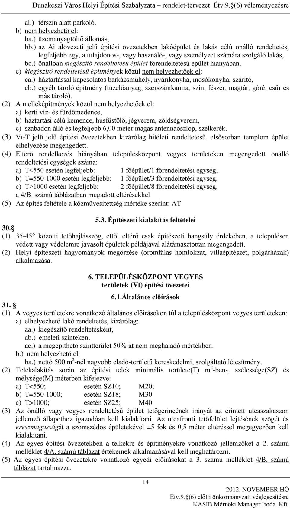 ) önállóan kiegészítő rendeltetésű épület főrendeltetésű épület hiányában. c) kiegészítő rendeltetésű építmények közül nem helyezhetőek el: ca.