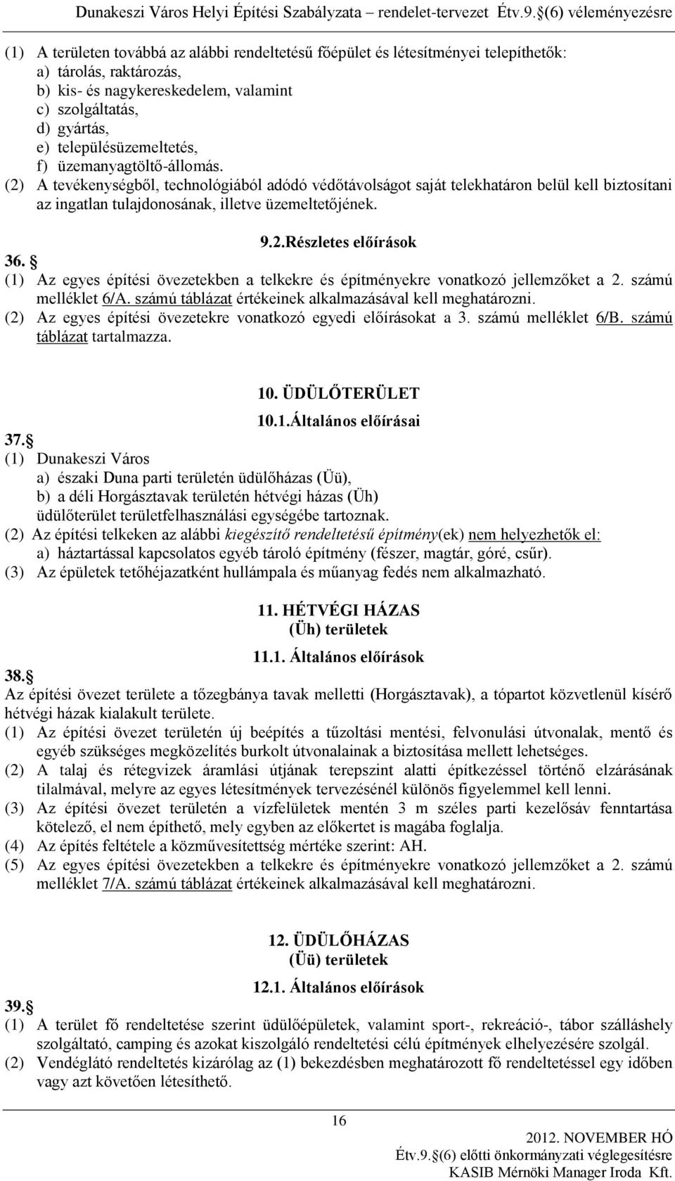 (2) A tevékenységből, technológiából adódó védőtávolságot saját telekhatáron belül kell biztosítani az ingatlan tulajdonosának, illetve üzemeltetőjének. 9.2.Részletes előírások 36.
