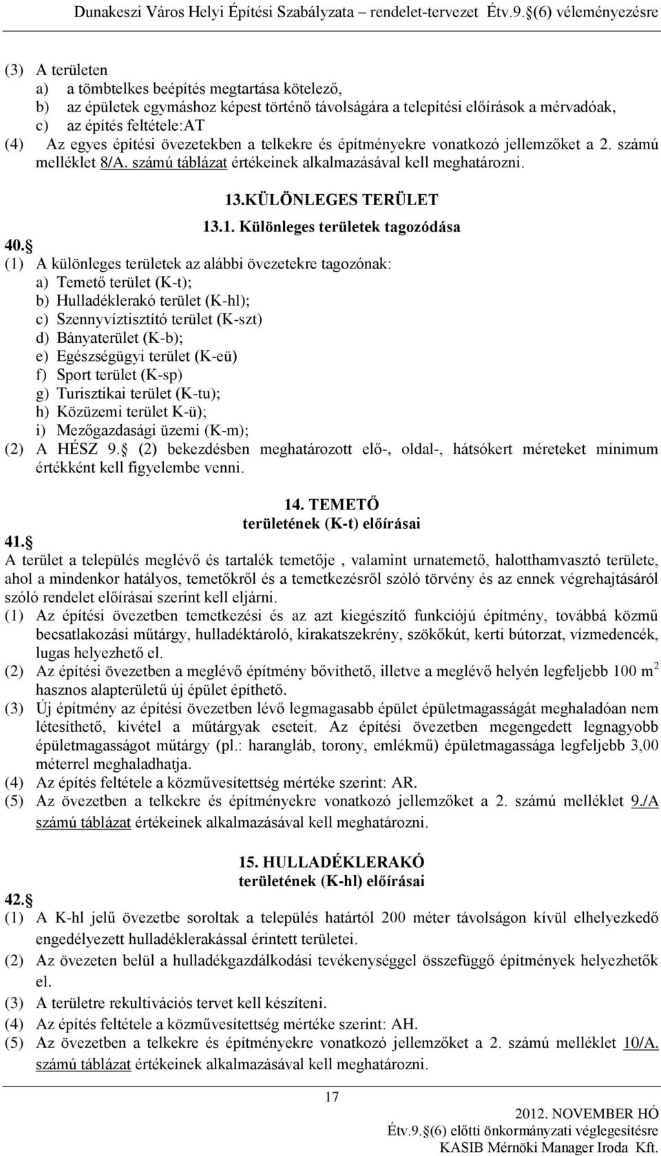 (1) A különleges területek az alábbi övezetekre tagozónak: a) Temető terület (K-t); b) Hulladéklerakó terület (K-hl); c) Szennyvíztisztító terület (K-szt) d) Bányaterület (K-b); e) Egészségügyi