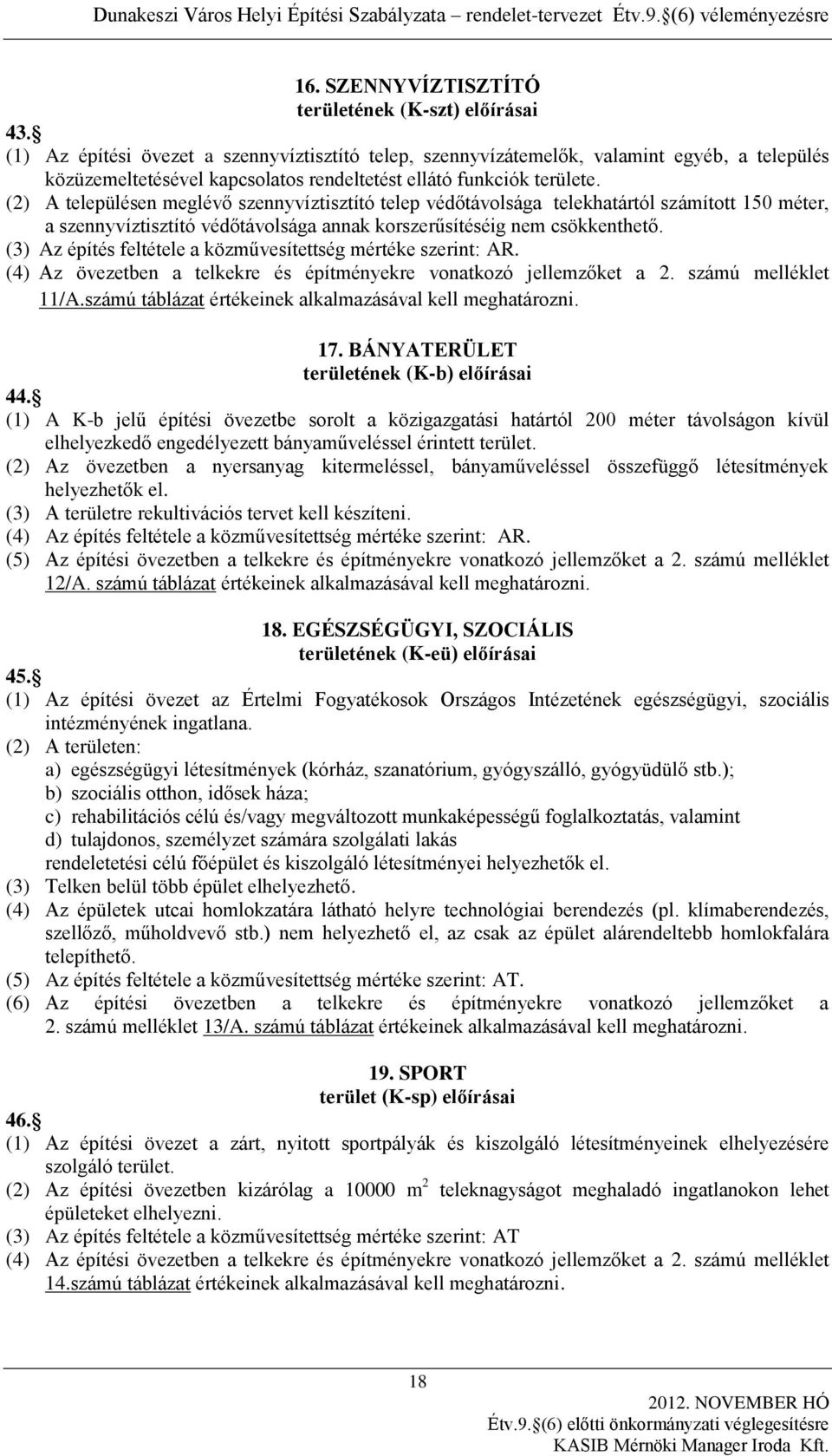 (2) A településen meglévő szennyvíztisztító telep védőtávolsága telekhatártól számított 150 méter, a szennyvíztisztító védőtávolsága annak korszerűsítéséig nem csökkenthető.