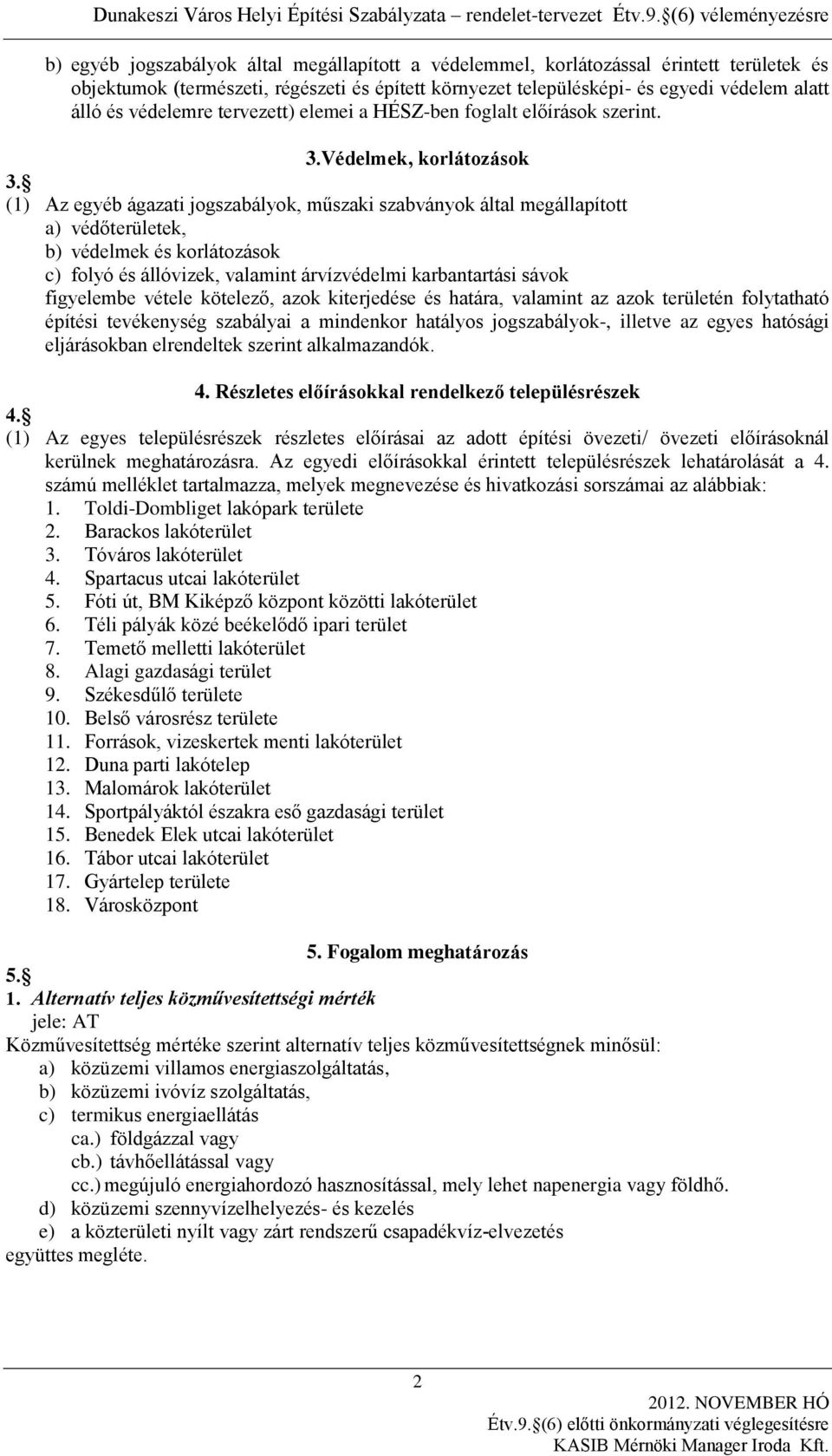 (1) Az egyéb ágazati jogszabályok, műszaki szabványok által megállapított a) védőterületek, b) védelmek és korlátozások c) folyó és állóvizek, valamint árvízvédelmi karbantartási sávok figyelembe