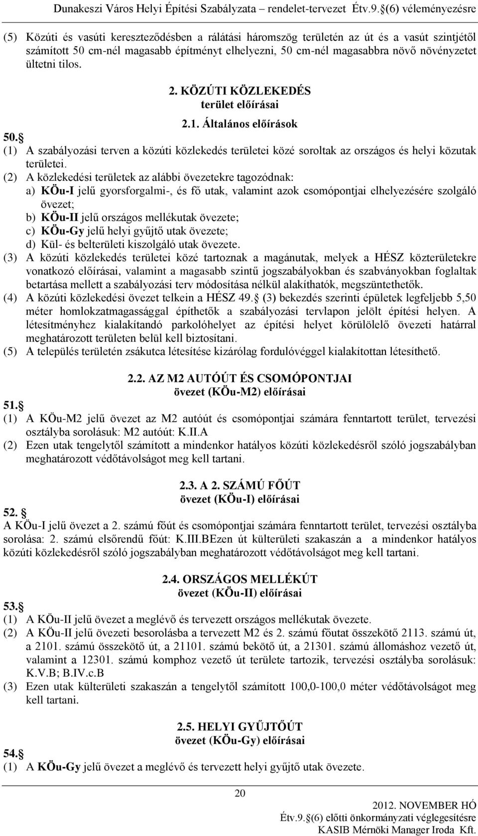 (2) A közlekedési területek az alábbi övezetekre tagozódnak: a) KÖu-I jelű gyorsforgalmi-, és fő utak, valamint azok csomópontjai elhelyezésére szolgáló övezet; b) KÖu-II jelű országos mellékutak