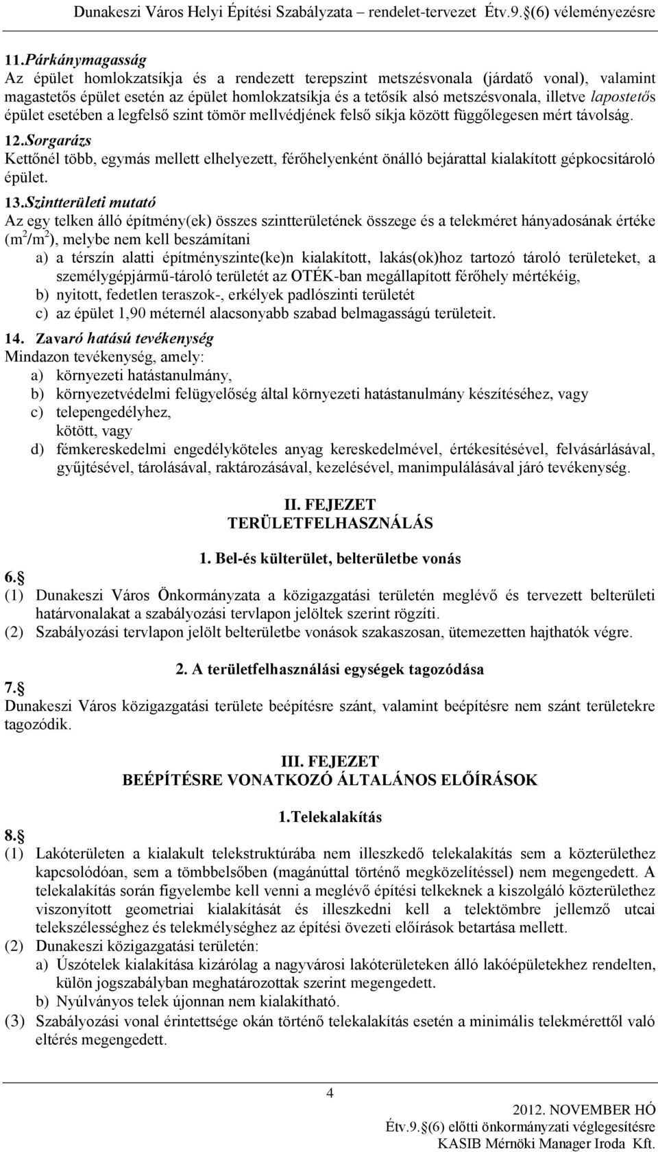 Sorgarázs Kettőnél több, egymás mellett elhelyezett, férőhelyenként önálló bejárattal kialakított gépkocsitároló épület. 13.