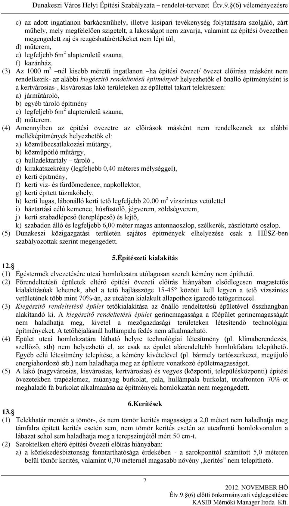 (3) Az 1000 m 2 nél kisebb méretű ingatlanon ha építési övezet/ övezet előírása másként nem rendelkezik- az alábbi kiegészítő rendeltetésű építmények helyezhetők el önálló építményként is a