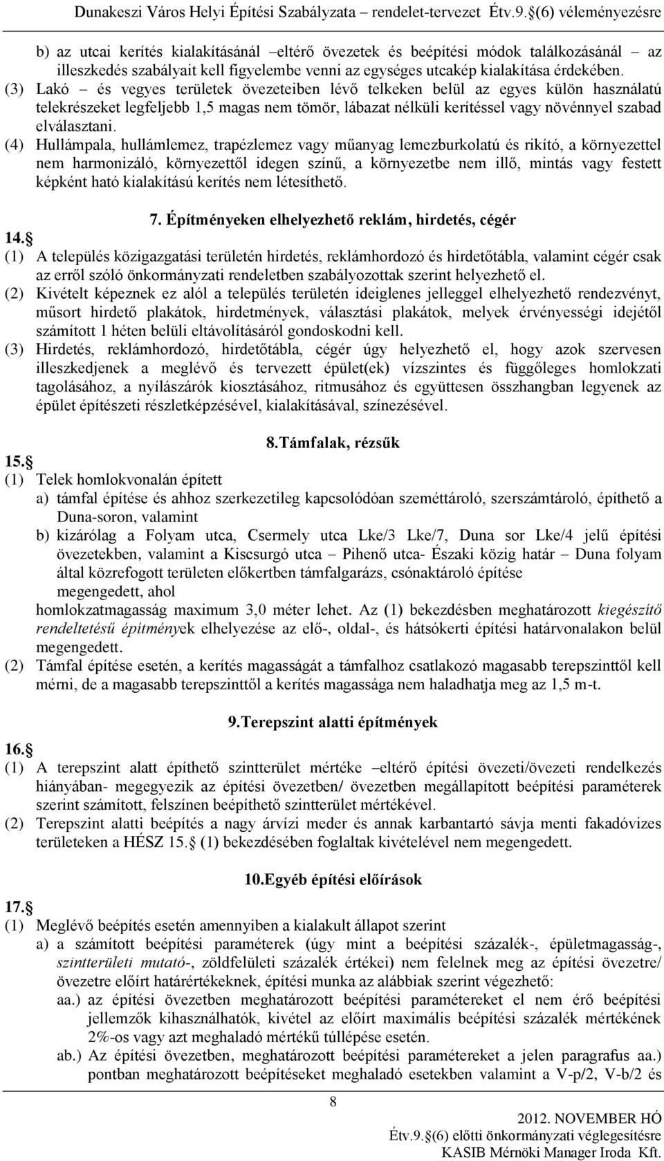 (4) Hullámpala, hullámlemez, trapézlemez vagy műanyag lemezburkolatú és rikító, a környezettel nem harmonizáló, környezettől idegen színű, a környezetbe nem illő, mintás vagy festett képként ható