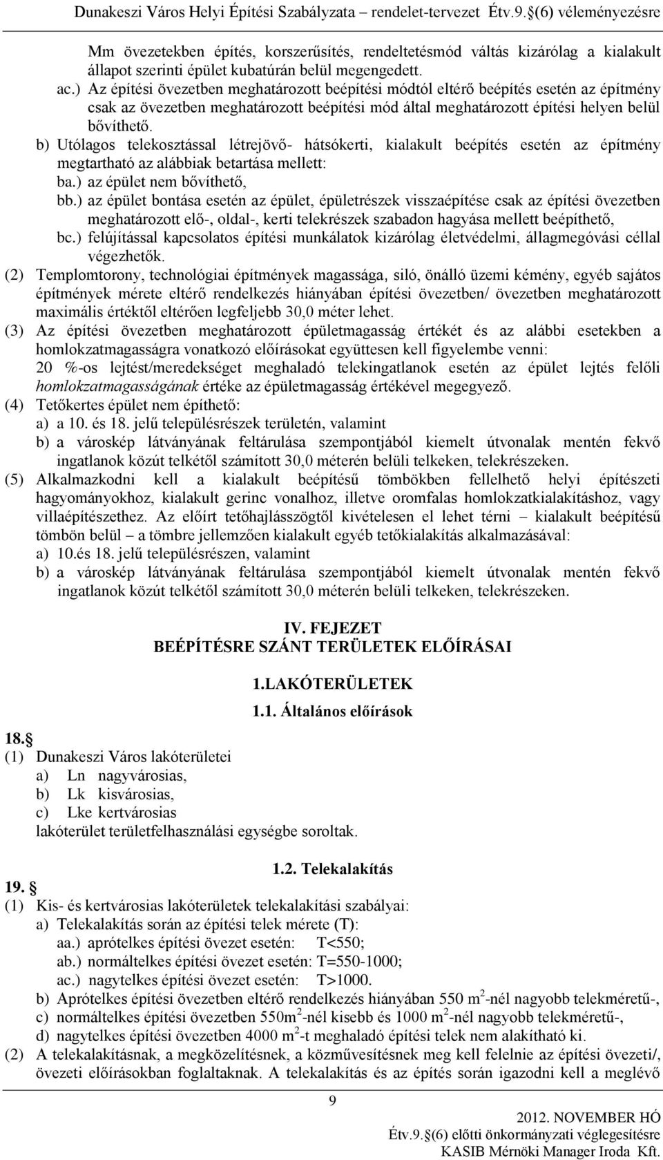 b) Utólagos telekosztással létrejövő- hátsókerti, kialakult beépítés esetén az építmény megtartható az alábbiak betartása mellett: ba.) az épület nem bővíthető, bb.