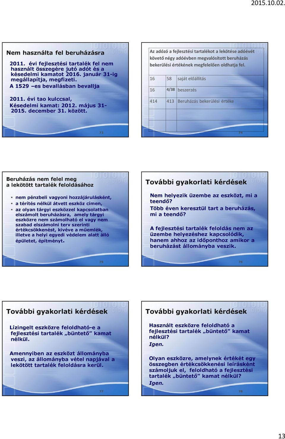 Az adózó a fejlesztési tartalékot a lekötése adóévét követő négy adóévben megvalósított beruházás bekerülési értékének megfelelően oldhatja fel.