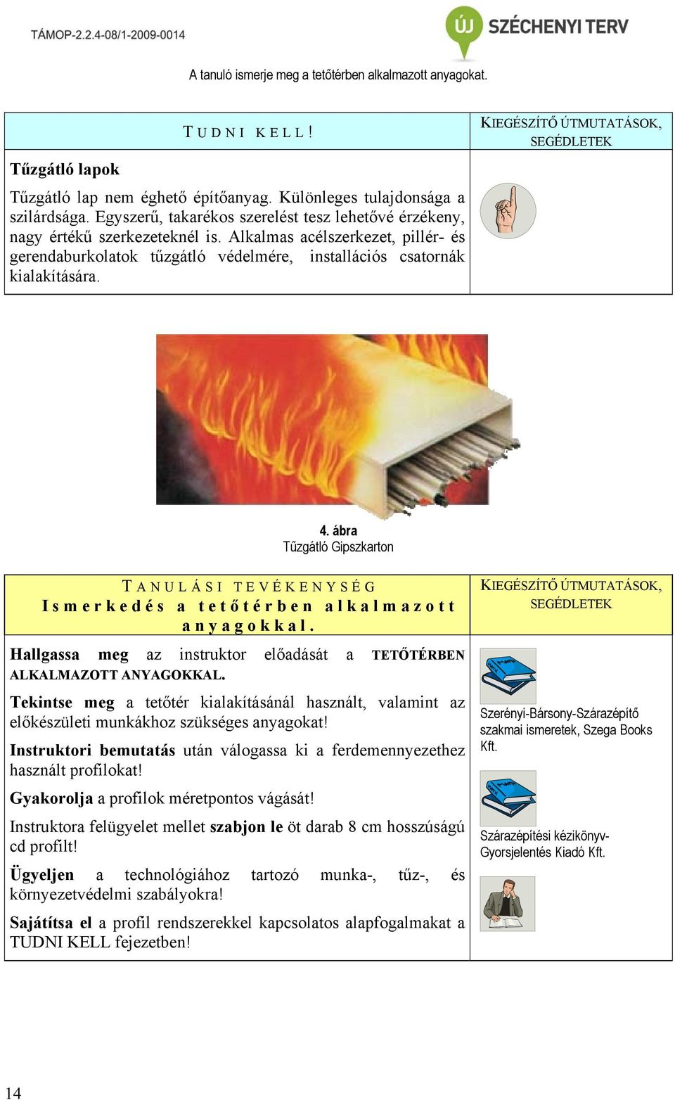 KIEGÉSZÍTŐ ÚTMUTATÁSOK, SEGÉDLETEK 4. ábra Tűzgátló Gipszkarton T ANULÁSI TEVÉKENYSÉG Ismerkedés a tető térben alkalmazott anyagokkal.