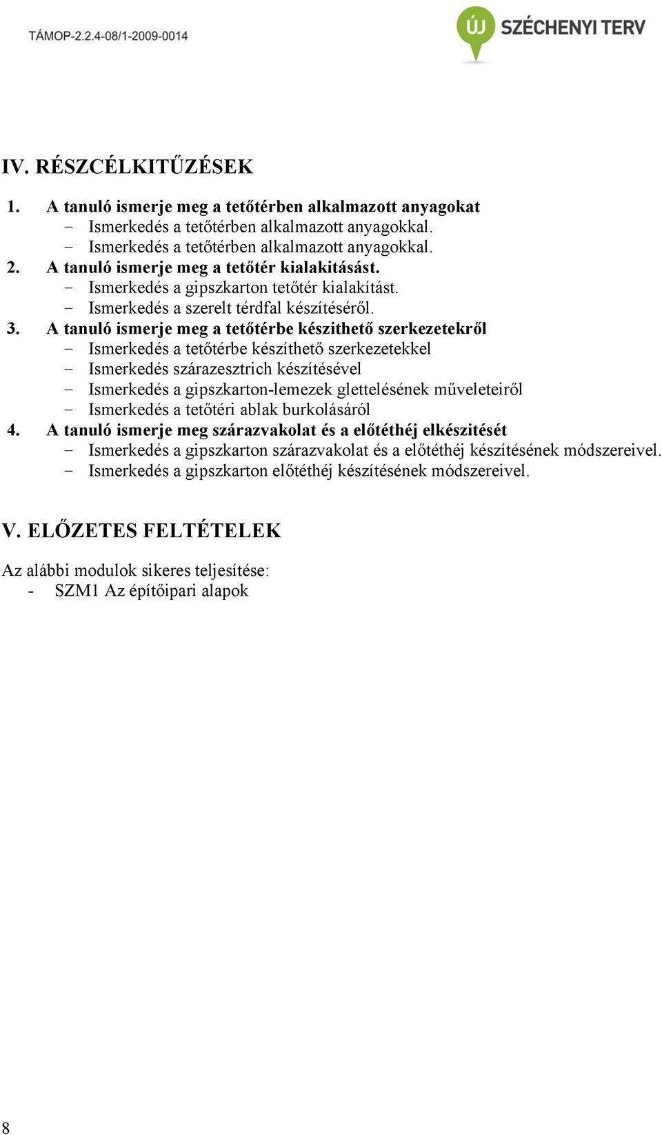 A tanuló ismerje meg a tetőtérbe készithető szerkezetekről - Ismerkedés a tetőtérbe készíthető szerkezetekkel - Ismerkedés szárazesztrich készítésével - Ismerkedés a gipszkarton-lemezek glettelésének