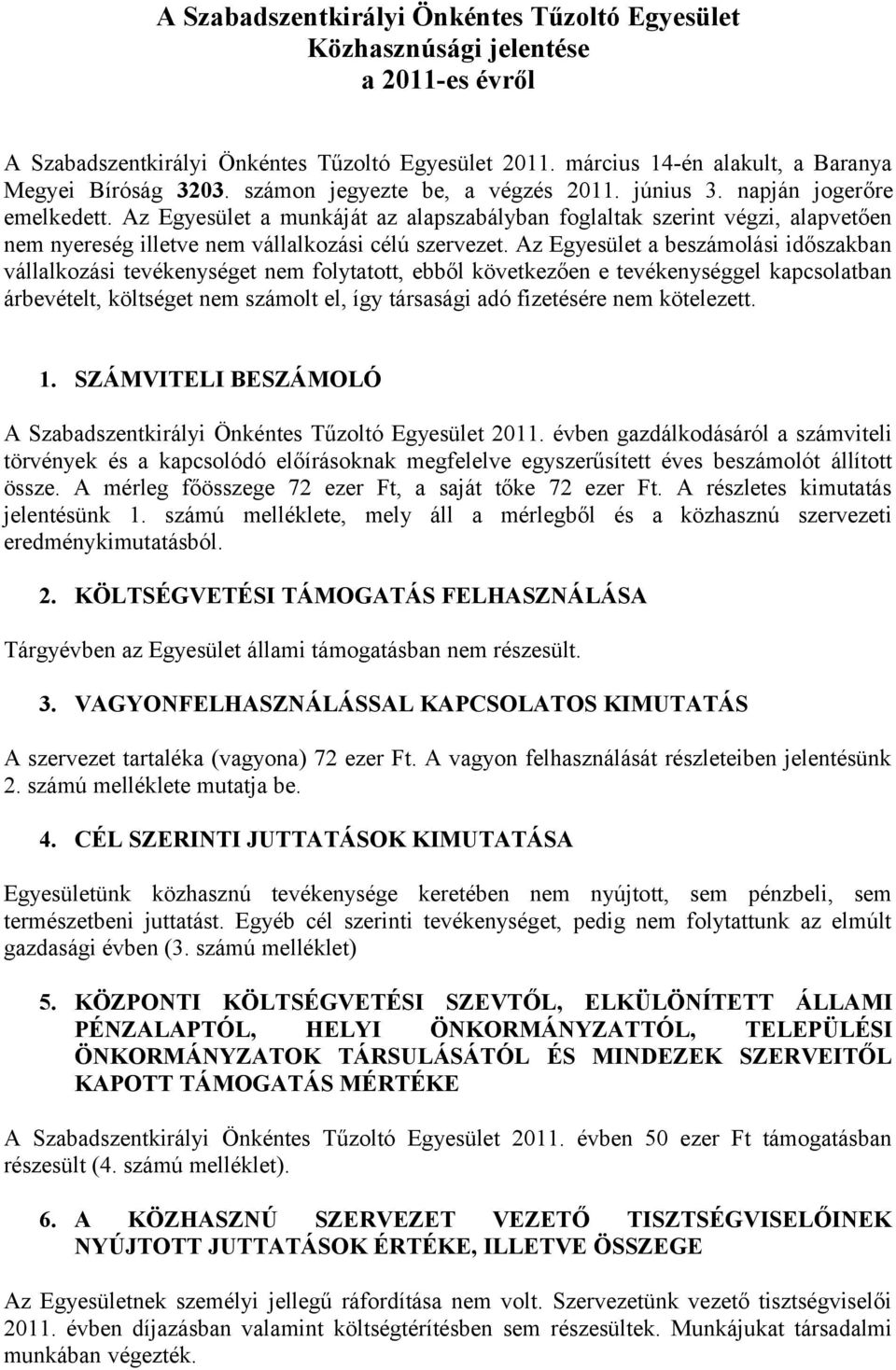 Az Egyesület a munkáját az alapszabályban foglaltak szerint végzi, alapvetően nem nyereség illetve nem vállalkozási célú szervezet.
