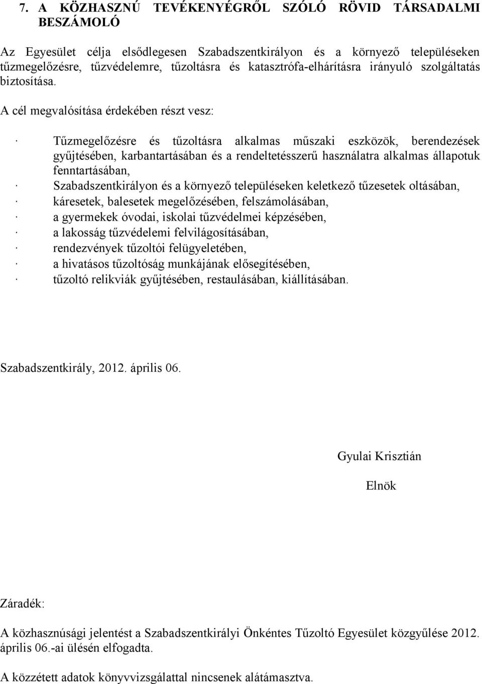 A cél megvalósítása érdekében részt vesz: Tűzmegelőzésre és tűzoltásra alkalmas műszaki eszközök, berendezések gyűjtésében, karbantartásában és a rendeltetésszerű használatra alkalmas állapotuk