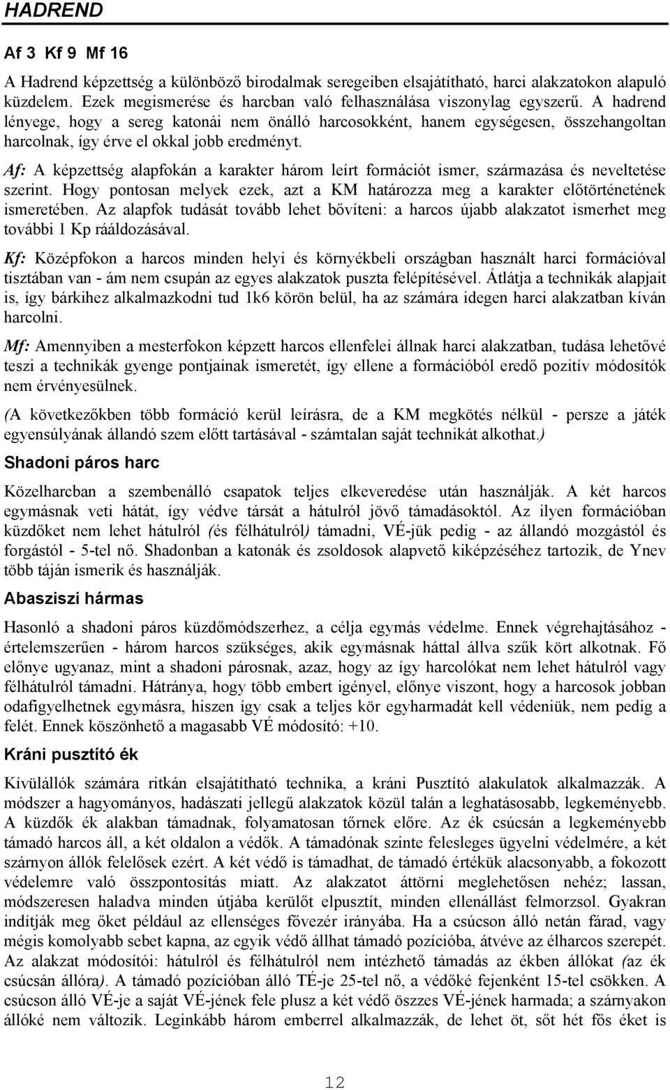 Af: A képzettség alapfokán a karakter három leírt formációt ismer, származása és neveltetése szerint. Hogy pontosan melyek ezek, azt a KM határozza meg a karakter előtörténetének ismeretében.