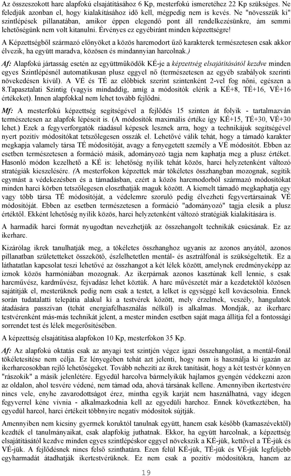 A Képzettségből származó előnyöket a közös harcmodort űző karakterek természetesen csak akkor élvezik, ha együtt maradva, közösen és mindannyian harcolnak.