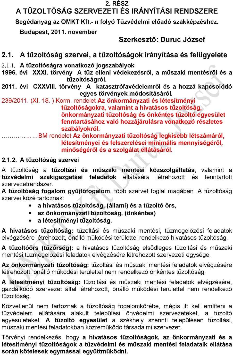 törvény A tűz elleni védekezésről, a műszaki mentésről és a tűzoltóságról. 2011. évi CXXVIII. törvény A katasztrófavédelemről és a hozzá kapcsolódó egyes törvények módosításáról. 239/2011. (XI. 18.