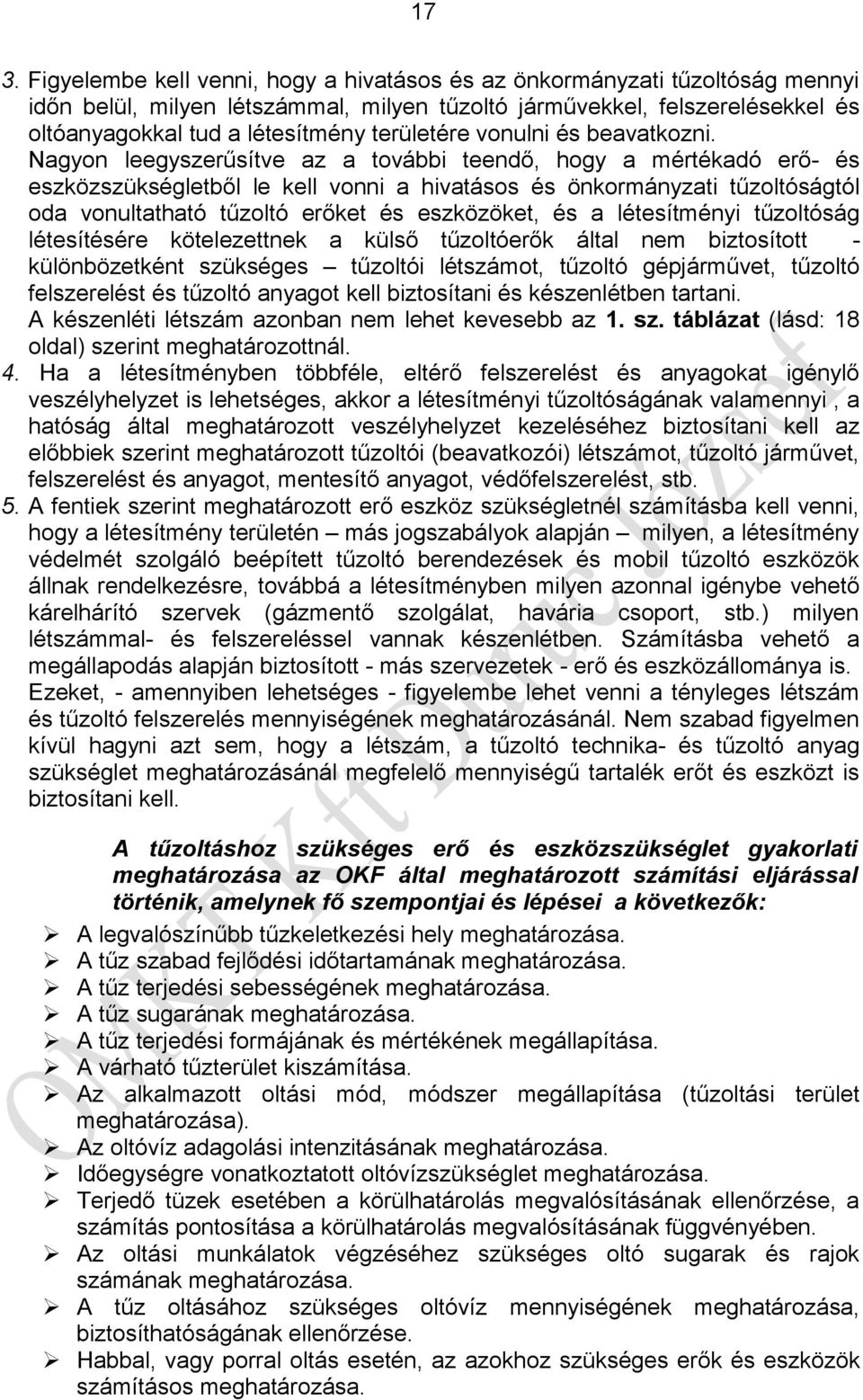 Nagyon leegyszerűsítve az a további teendő, hogy a mértékadó erő- és eszközszükségletből le kell vonni a hivatásos és önkormányzati tűzoltóságtól oda vonultatható tűzoltó erőket és eszközöket, és a