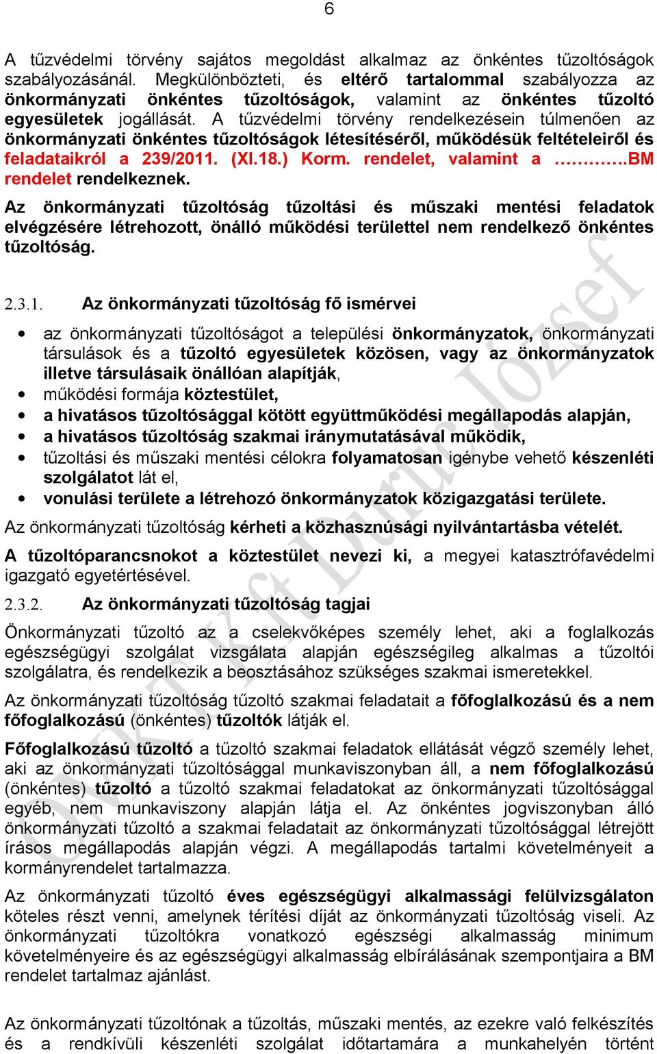 A tűzvédelmi törvény rendelkezésein túlmenően az önkormányzati önkéntes tűzoltóságok létesítéséről, működésük feltételeiről és feladataikról a 239/2011. (XI.18.) Korm. rendelet, valamint a.