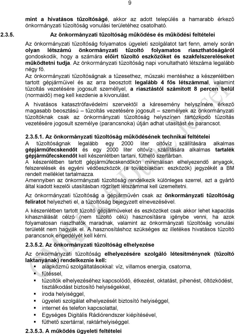 riaszthatóságáról gondoskodik, hogy a számára előírt tűzoltó eszközöket és szakfelszereléseket működtetni tudja. Az önkormányzati tűzoltóság napi vonultatható létszáma legalább négy fő.