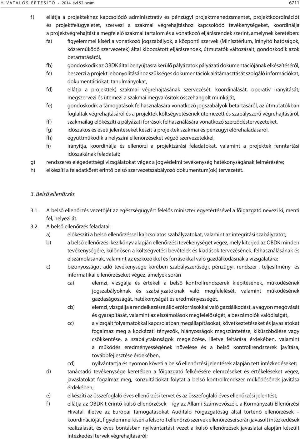 tevékenységeket, koordinálja a projektvégrehajtást a megfelelő szakmai tartalom és a vonatkozó eljárásrendek szerint, amelynek keretében: fa) figyelemmel kíséri a vonatkozó jogszabályok, a központi