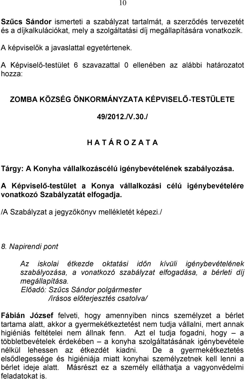 A Képviselő-testület a Konya vállalkozási célú igénybevételére vonatkozó Szabályzatát elfogadja. /A Szabályzat a jegyzőkönyv mellékletét képezi./ 8.