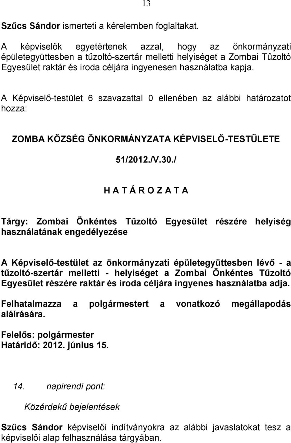 A Képviselő-testület 6 szavazattal 0 ellenében az alábbi határozatot 51/2012./V.30.