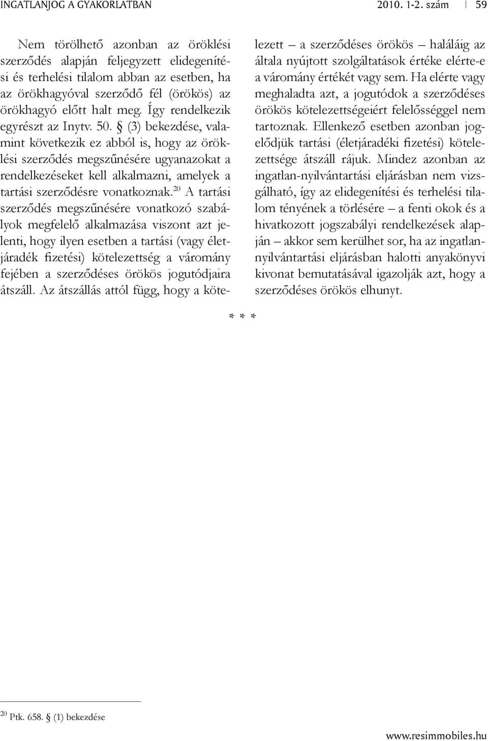 (3) bekezdése, valamint következik ez abból is, hogy az öröklési szerződés megszűnésére ugyanazokat a rendelkezéseket kell alkalmazni, amelyek a tartási szerződésre vonatkoznak.