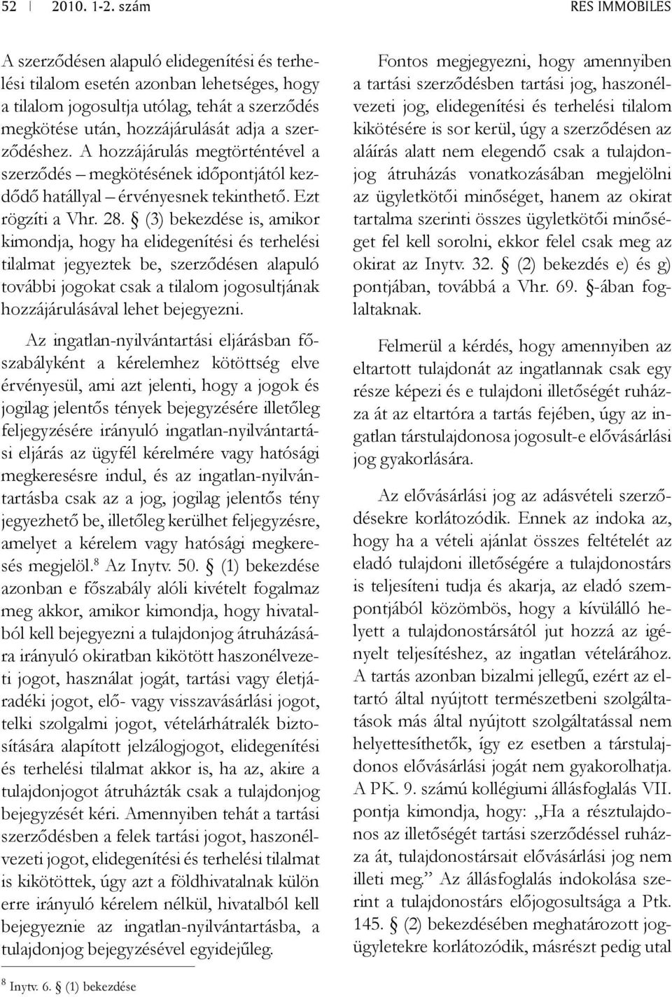 (3) bekezdése is, amikor kimondja, hogy ha elidegenítési és terhelési tilalmat jegyeztek be, szerződésen alapuló további jogokat csak a tilalom jogosultjának hozzájárulásával lehet bejegyezni.