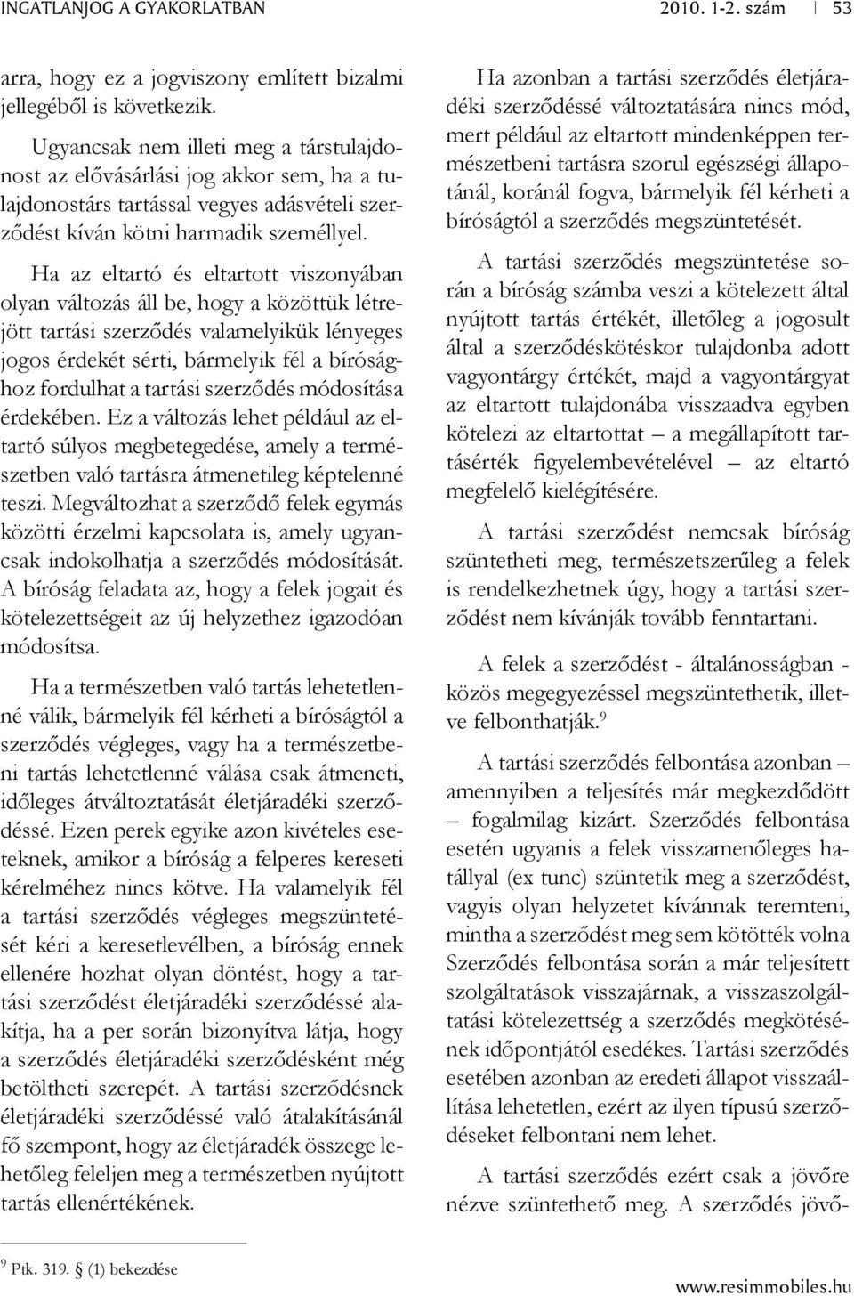 Ha az eltartó és eltartott viszonyában olyan változás áll be, hogy a közöttük létrejött tartási szerződés valamelyikük lényeges jogos érdekét sérti, bármelyik fél a bírósághoz fordulhat a tartási