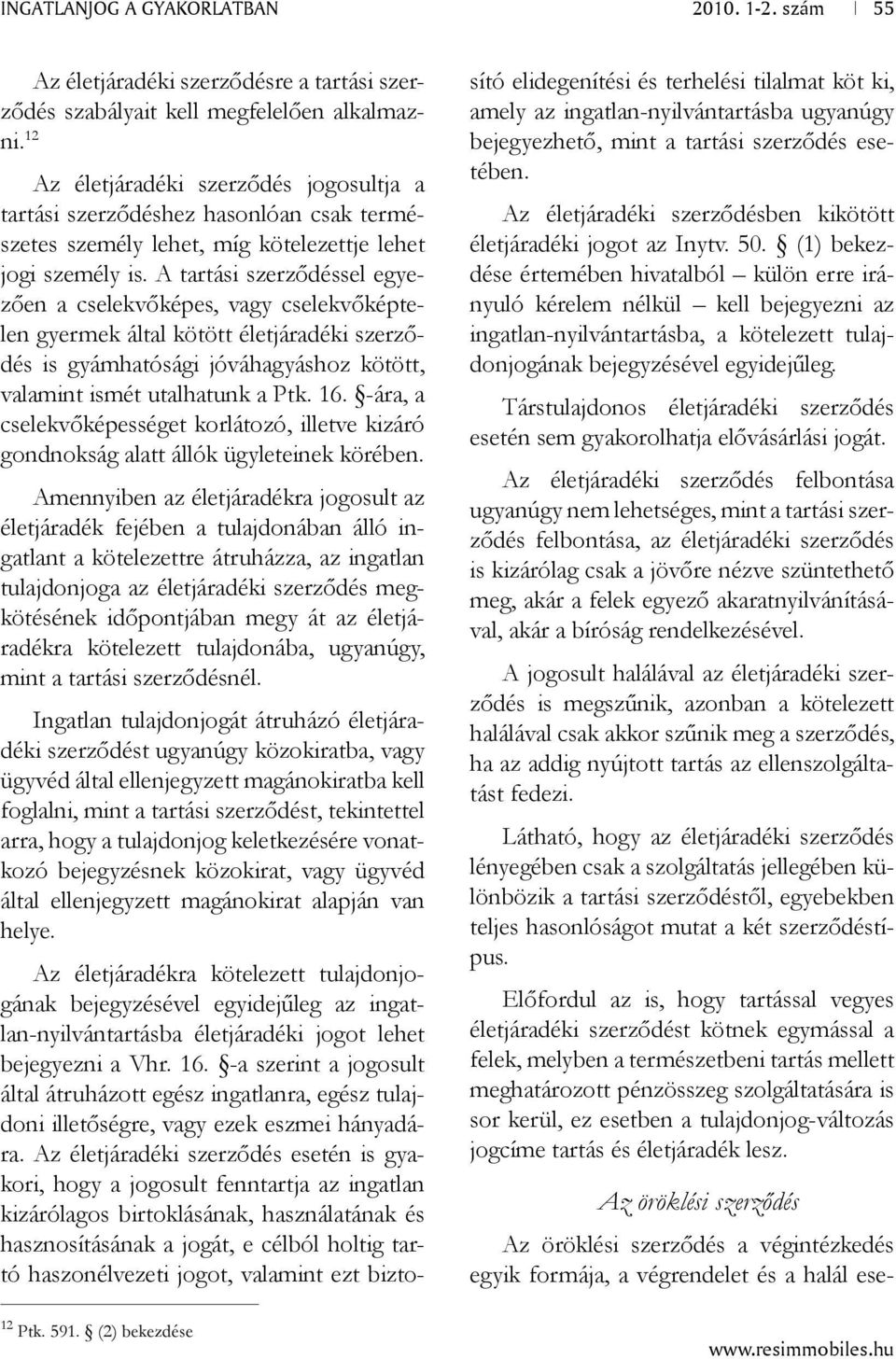 A tartási szerződéssel egyezően a cselekvőképes, vagy cselekvőképtelen gyermek által kötött életjáradéki szerződés is gyámhatósági jóváhagyáshoz kötött, valamint ismét utalhatunk a Ptk. 16.