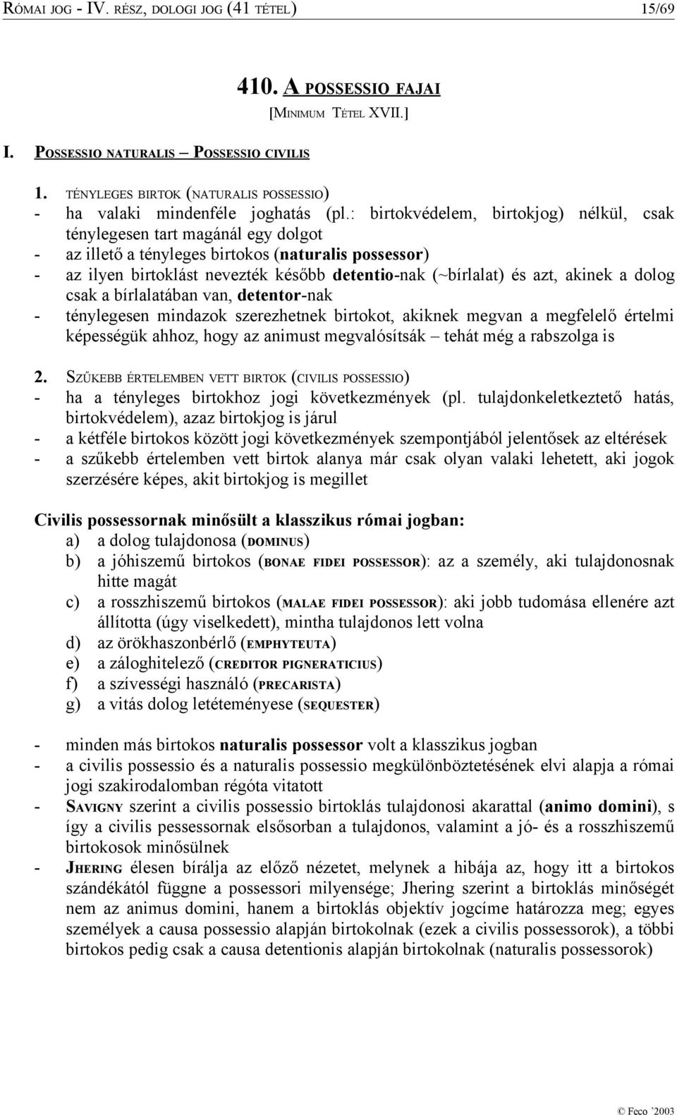 : birtokvédelem, birtokjog) nélkül, csak ténylegesen tart magánál egy dolgot - az illető a tényleges birtokos (naturalis possessor) - az ilyen birtoklást nevezték később detentio-nak (~bírlalat) és