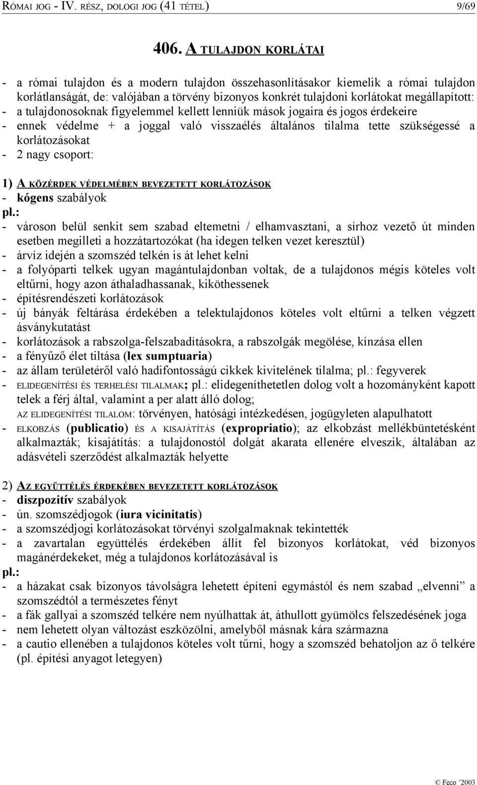 - a tulajdonosoknak figyelemmel kellett lenniük mások jogaira és jogos érdekeire - ennek védelme + a joggal való visszaélés általános tilalma tette szükségessé a korlátozásokat - 2 nagy csoport: 1) A