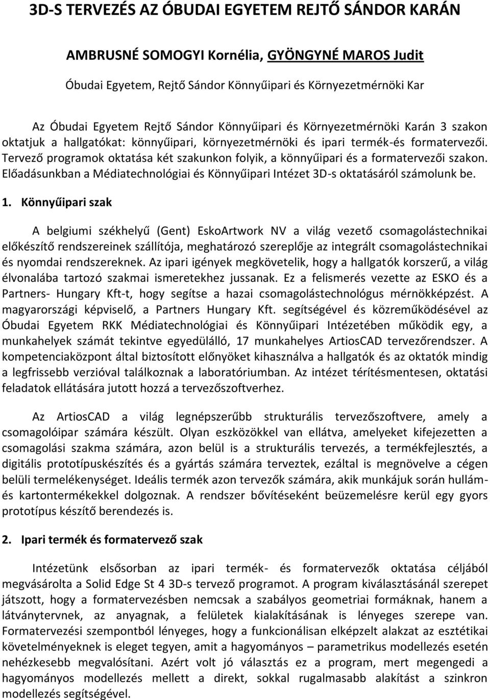 Tervező programok oktatása két szakunkon folyik, a könnyűipari és a formatervezői szakon. Előadásunkban a Médiatechnológiai és Könnyűipari Intézet 3D-s oktatásáról számolunk be. 1.