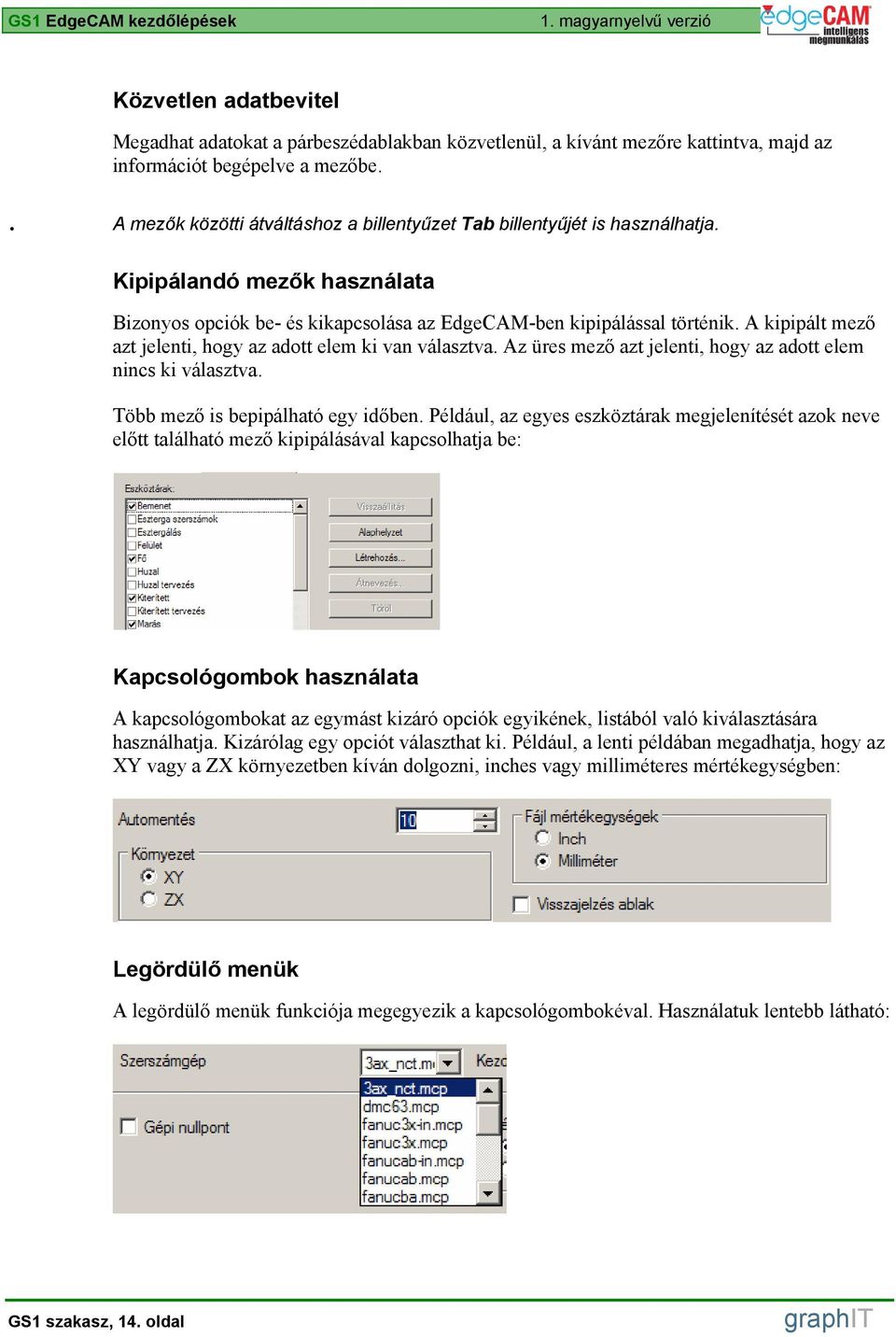 A kipipált mező azt jelenti, hogy az adott elem ki van választva. Az üres mező azt jelenti, hogy az adott elem nincs ki választva. Több mező is bepipálható egy időben.