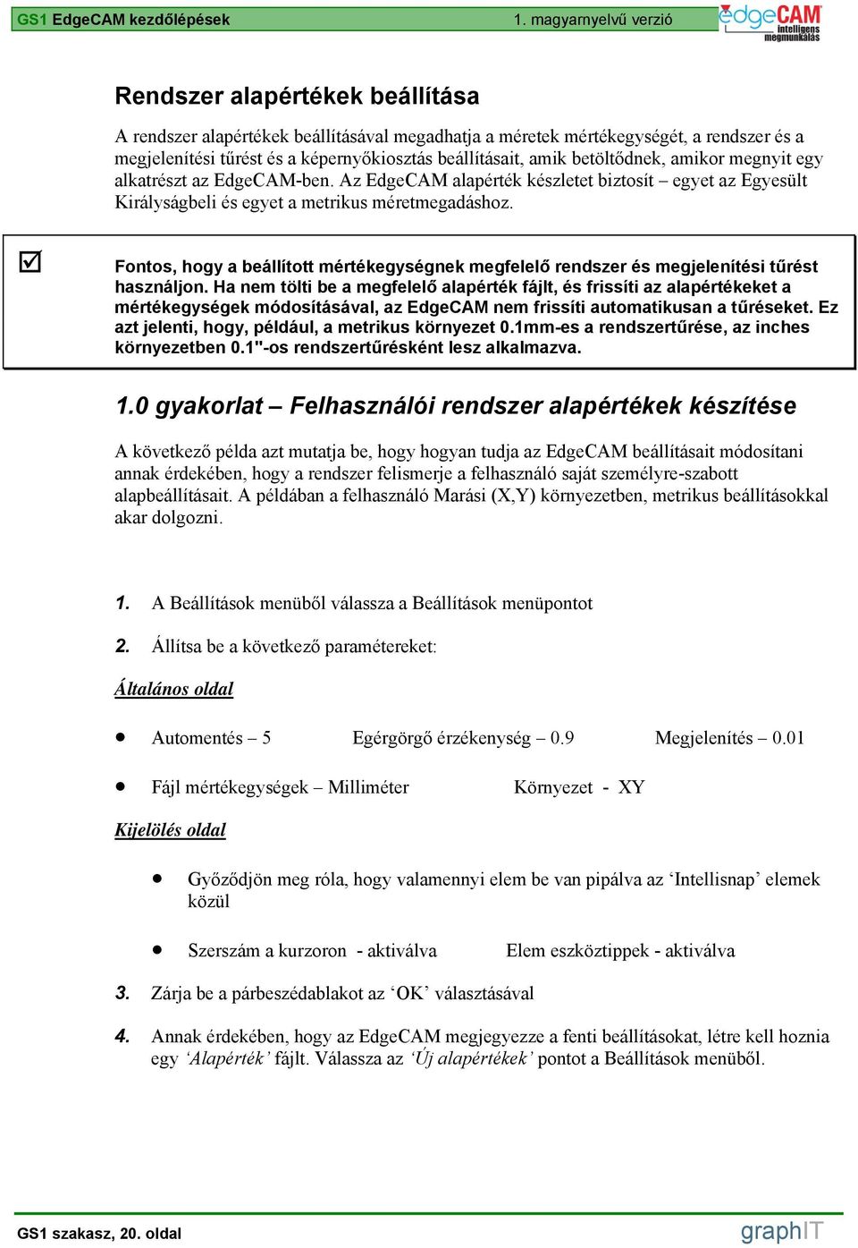 amik betöltődnek, amikor megnyit egy alkatrészt az EdgeCAM-ben. Az EdgeCAM alapérték készletet biztosít egyet az Egyesült Királyságbeli és egyet a metrikus méretmegadáshoz.