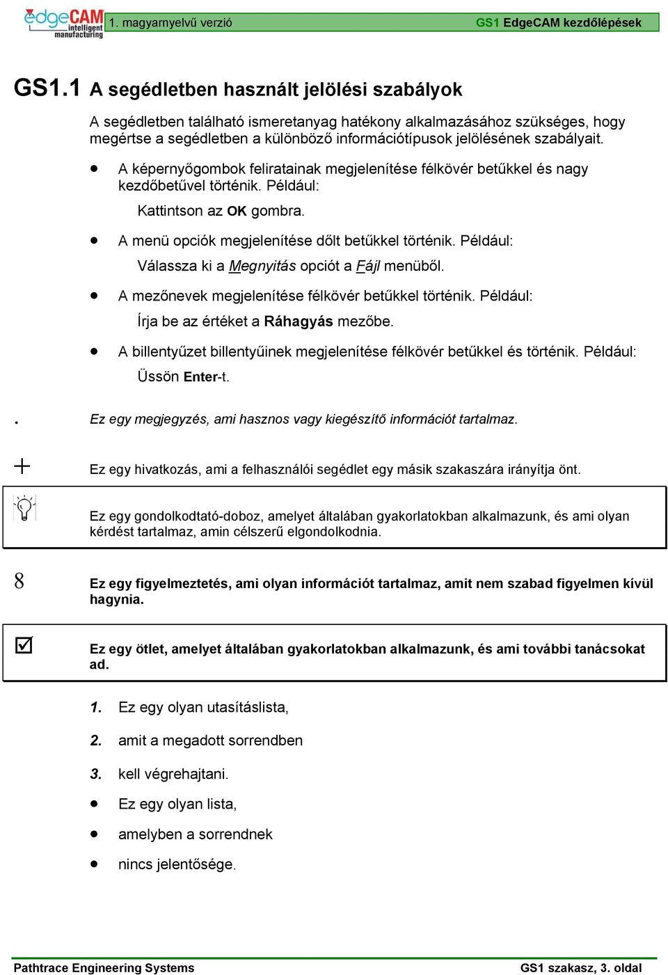 A képernyőgombok feliratainak megjelenítése félkövér betűkkel és nagy kezdőbetűvel történik. Például: Kattintson az OK gombra. A menü opciók megjelenítése dőlt betűkkel történik.