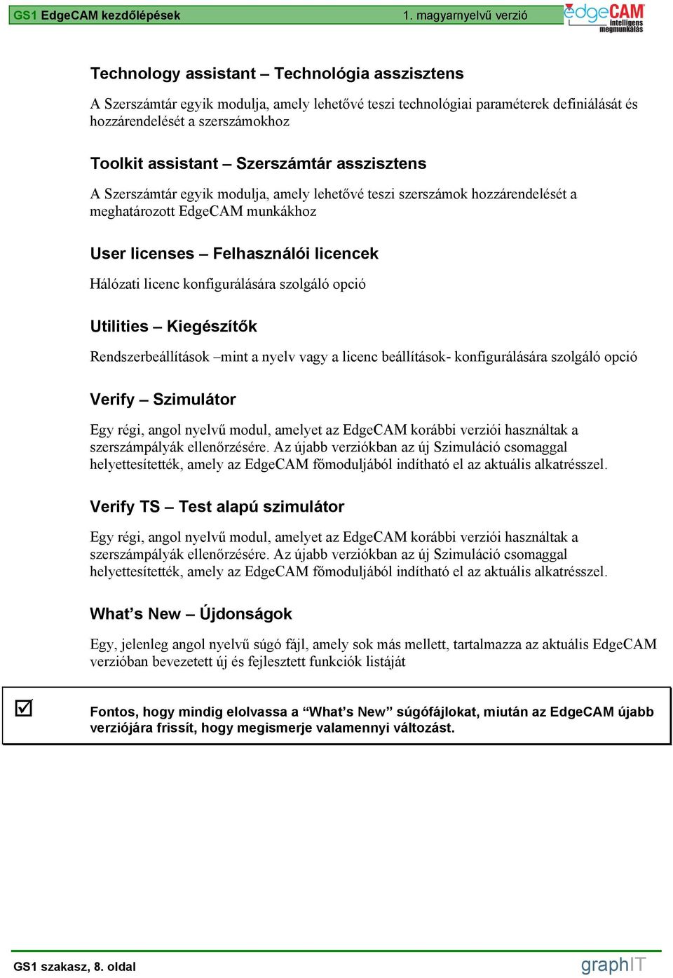 assistant Szerszámtár asszisztens A Szerszámtár egyik modulja, amely lehetővé teszi szerszámok hozzárendelését a meghatározott EdgeCAM munkákhoz User licenses Felhasználói licencek Hálózati licenc