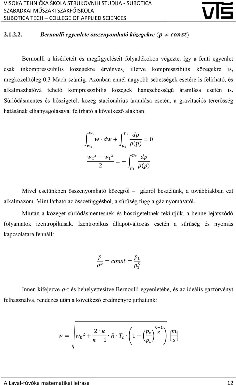 Súrlódásmentes és hőszigetelt közeg stacionárius áramlása esetén, a gravitációs térerősség hatásának elhanyagolásával felírható a következő alakban: w 2 p 2 w dw + dp = 0 w 1 p 1 ρ(p) p 2 w 2 2 2 w 1