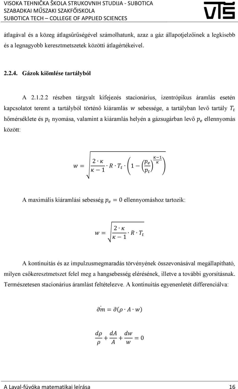 T t hőmérséklete és p t nyomása, valamint a kiáramlás helyén a gázsugárban levő p e ellennyomás között: w = 2 κ κ 1 R T t (1 ( p κ 1 e κ ) ) p t A maximális kiáramlási sebesség p e = 0 ellennyomáshoz