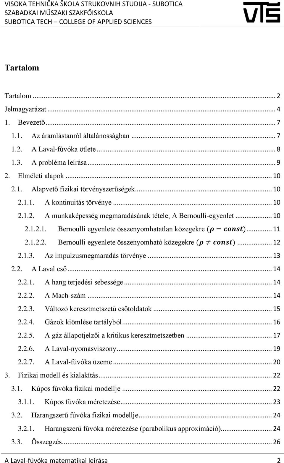 .. 12 2.1.3. Az impulzusmegmaradás törvénye... 13 2.2. A Laval cső... 14 2.2.1. A hang terjedési sebessége... 14 2.2.2. A Mach-szám... 14 2.2.3. Változó keresztmetszetű csőtoldatok... 15 2.2.4. Gázok kiömlése tartályból.